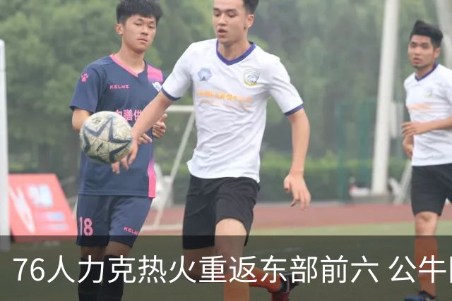 76人力克热火重返东部前六 公牛险胜开拓者